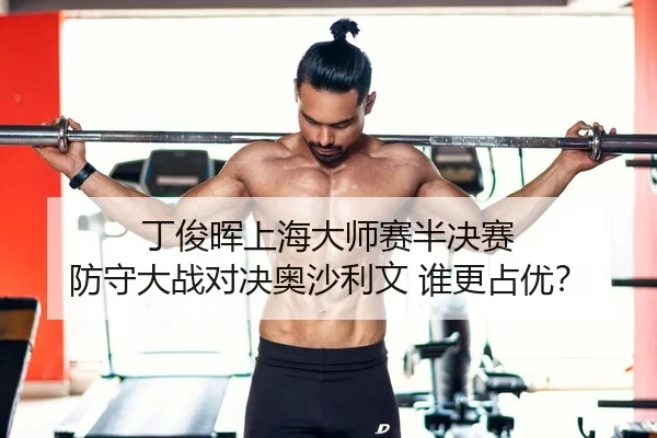 丁俊晖上海大师赛半决赛 防守大战对决奥沙利文 谁更占优？